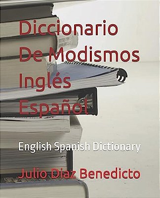 Diccionario De Modismos Inglés Español: English Spanish Dictionary-..