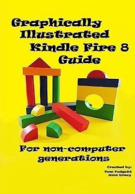 Graphically Illustrated Kindle Fire 8 Guide: For Non-Computer Generations-..