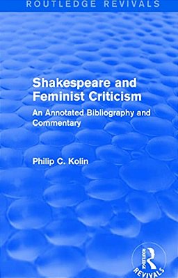 Routledge Revivals: Shakespeare And Feminist Criticism (1991): An Annotated Bibliography And Commentary-..
