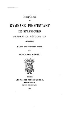 Histoire Du Gymnase Protestant De Strasbourg Pendant La Révolution, 1789-1804-..