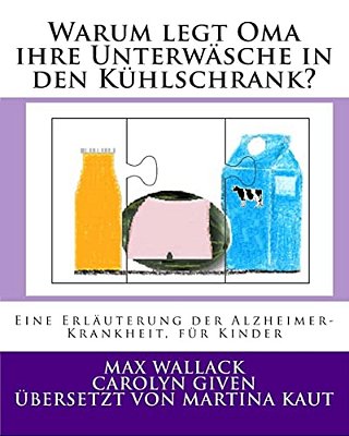 Warum Legt Oma Ihre Unterwäsche In Den Kühlschrank?: Eine Erläuterung Der Alzheimer Krankheit, Für Kinder-..