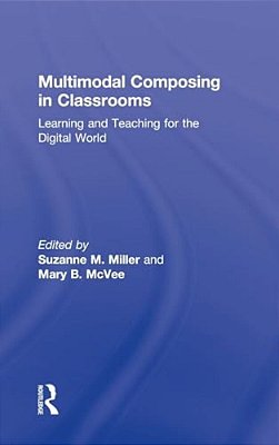 Multimodal Composing In Classrooms: Learning And Teaching For The Digital World-..