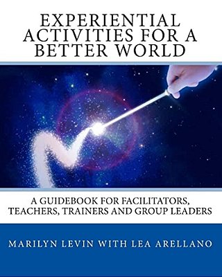 Experiential Activities For A Better World:: A Guidebook For Facilitators, Teachers, Trainers And Group Leaders-..