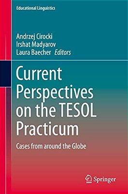 Current Perspectives On The Tesol Practicum: Cases From Around The Globe-..