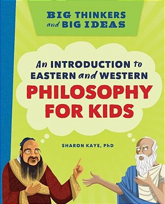 Big Thinkers And Big Ideas: An Introduction To Eastern And Western Philosophy For Kids-..