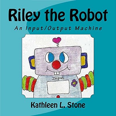 Riley The Robot: An Input/Output Machine-..