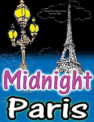 Midnight Paris: Magic Coloring Books For Adults: Colouring Your Way To Calm: Beautiful & Mysterious Parisian Views... -..
