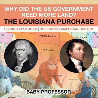 Why Did The US Government Need More Land? The Louisiana Purchase - US History Books Children's American History-..