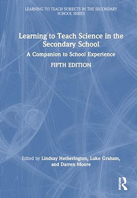 Learning To Teach Science In The Secondary School: A Companion To School Experience-..