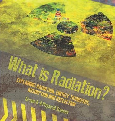 What Is Radiation? Explaining Radiation, Energy Transfers, Absorption And Reflection Grade 6-8 Physical Science-..