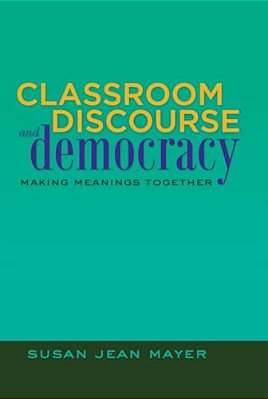 Classroom Discourse And Democracy: Making Meanings Together-..