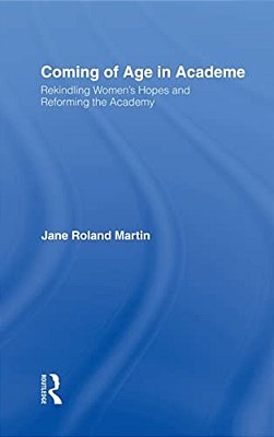 Coming Of Age In Academe: Rekindling Women's Hopes And Reforming The Academy-..