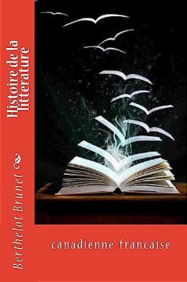 Histoire De La Litterature: Canadienne-Francaise-..