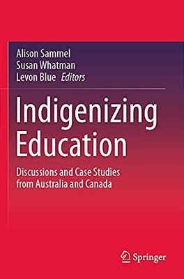 Indigenizing Education: Discussions And Case Studies From Australia And Canada-..