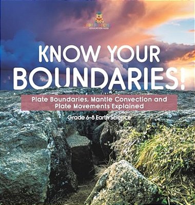 Know Your Boundaries! Plate Boundaries, Mantle Convection And Plate Movements Explained Grade 6-8 Earth Science-..