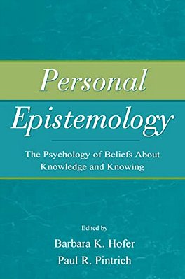 Personal Epistemology: The Psychology Of Beliefs About Knowledge And Knowing-..