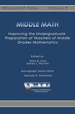 Middle Math: Improving The Undergraduate Preparation Of Teachers Of Middle Grades Mathemathics-..