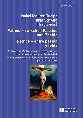 Pathos - Zwischen Passion Und Phobie/Pathos - Entre Pasión Y Fobia: Schmerz Und Schrecken In Den Romanischen Literaturen Seit Dem 19. Jahrhundert/-..