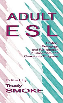 Adult Esl: Politics, Pedagogy, And Participation In Classroom And Community Programs-..