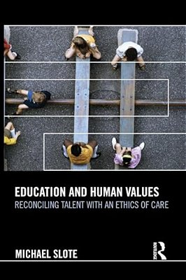 Education And Human Values: Reconciling Talent With An Ethics Of Care-..