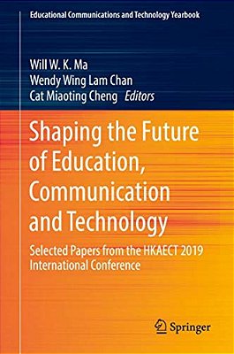 Shaping The Future Of Education, Communication And Technology: Selected Papers From The Hkaect 2019 International Conference-..