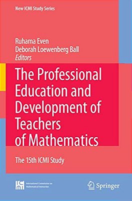 The Professional Education And Development Of Teachers Of Mathematics: The 15Th Icmi Study-..