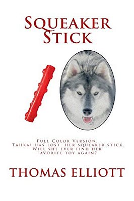 Squeaker Stick: Full Color Version - Tahkai Has Lost Her Squeaker Stick. Will She Ever Find Her Favorite Toy Again?-..