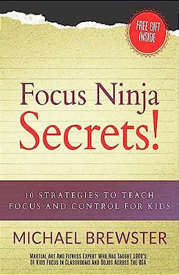 Focus Ninja Secrets!: 10 Strategies To Teach Focus And Control For Kids-..