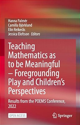 Teaching Mathematics As To Be Meaningful - Foregrounding Play And Children's Perspectives: Results From The Poem5 Conference, 2022-..