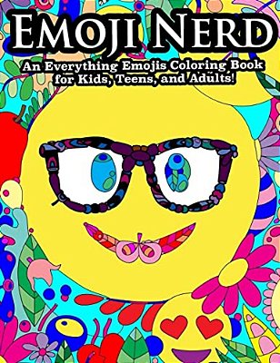Emoji Nerd An Everything Emoji Coloring Book For Kids, Teens, And Adults!: Featuring Emoji Unicorns, Emoji Poop, Emoji Heart Eyes And More!-..