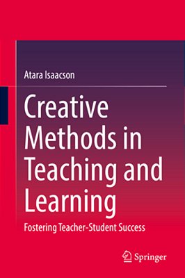 Creative Methods In Teaching And Learning: Fostering Teacher-Student Success-..