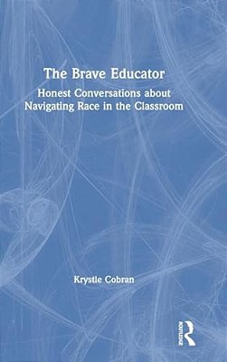 The Brave Educator: Honest Conversations About Navigating Race In The Classroom-..