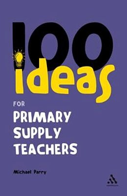 100 Ideas For Supply Teachers: Primary School Edition-..