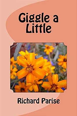 Giggle A Little: Collected Works Of Humorist R. J. Parise-..