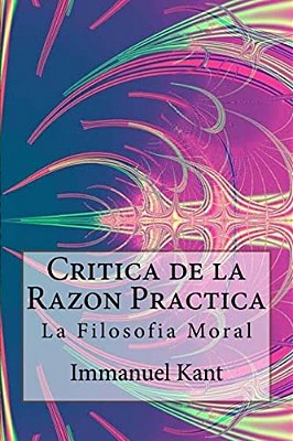 Critica De La Razon Practica - La Filosofia Moral (Spanish) Edition-..