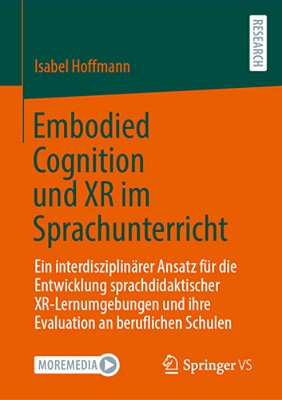 Embodied Cognition Und Xr Im Sprachunterricht: Ein Interdisziplinärer Ansatz Für Die Entwicklung Sprachdidaktischer Xr-Lernumgebungen Und Ihre Evaluat-..