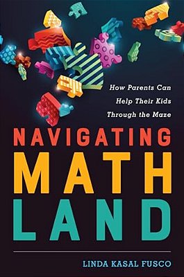 Navigating Mathland: How Parents Can Help Their Kids Through The Maze-..