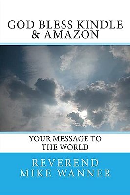 God Bless Kindle & Amazon: Your Message To The World-..