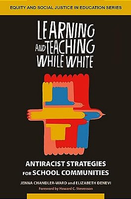 Learning And Teaching While White: Antiracist Strategies For School Communities-..