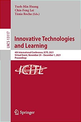 Innovative Technologies And Learning: 4Th International Conference, Icitl 2021, Virtual Event, November 29 - December 1, 2021, Proceedings-..