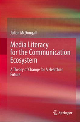Media Literacy For The Communication Ecosystem: A Theory Of Change For A Healthier Future-..