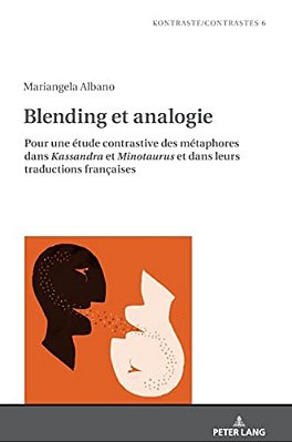 Blending Et Analogie: Pour Une Étude Contrastive Des Métaphores Dans Kassandra Et Minotaurus Et Dans Leurs Traductions Françaises-..