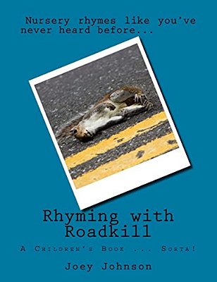 Rhyming With Roadkill: A Children's Book - If You Want Them To Have Nightmares And Ask You Questions That May Be Uncomfortable To Answer-..