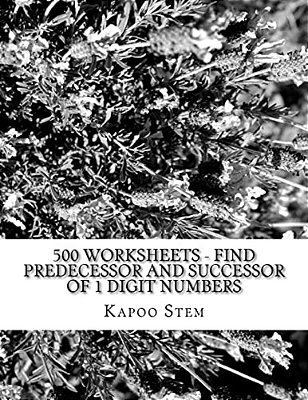 500 Worksheets - Find Predecessor And Successor Of 1 Digit Numbers: Math Practice Workbook-..