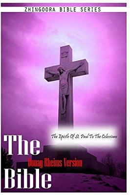 The Bible Douay-Rheims Version, The Epistle Of St. Paul To The Colossians-..