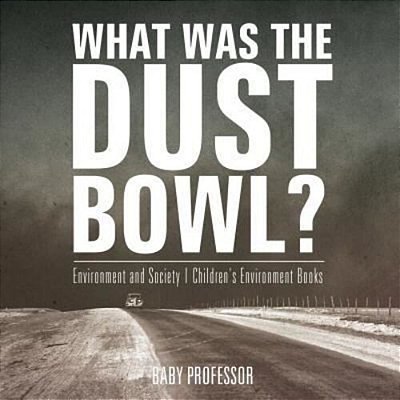 What Was The Dust Bowl? Environment And Society Children's Environment Books-..