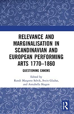 Relevance And Marginalisation In Scandinavian And European Performing Arts 1770-1860: Questioning Canons-..