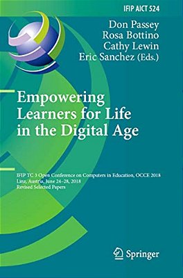Empowering Learners For Life In The Digital Age: Ifip Tc 3 Open Conference On Computers In Education, Occe 2018, Linz, Austria, June 24-28, 2018, Revi-..