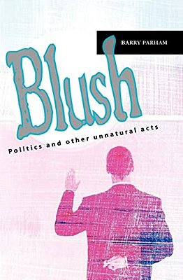 Blush: Politics And Other Unnatural Acts-..