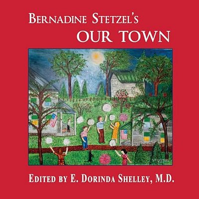 Bernadine Stetzel's Our Town: Recollections Of Small Town Life In The 1930S-40s-..